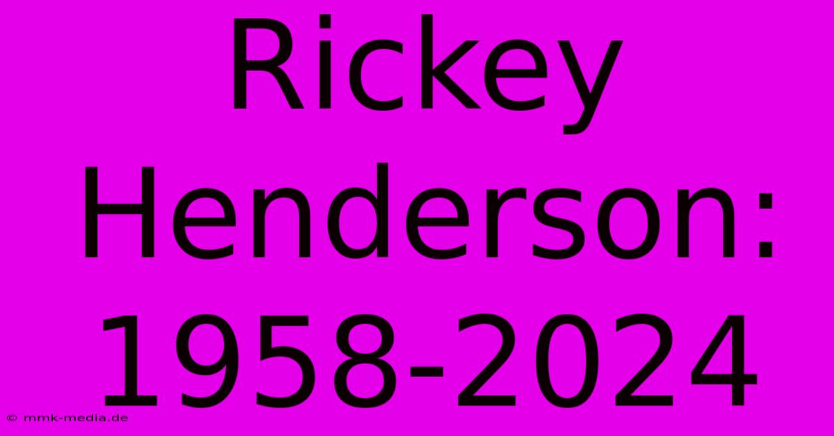 Rickey Henderson: 1958-2024