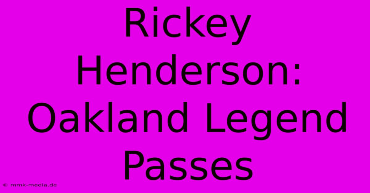 Rickey Henderson: Oakland Legend Passes