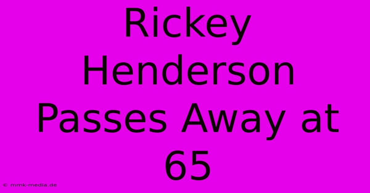 Rickey Henderson Passes Away At 65