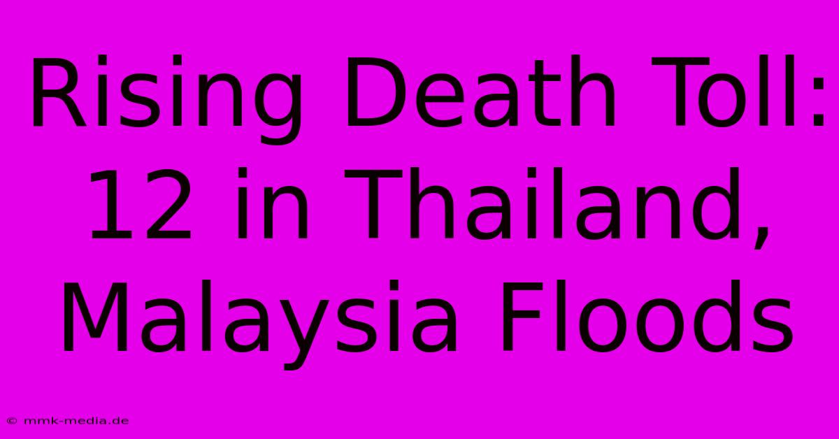 Rising Death Toll: 12 In Thailand, Malaysia Floods