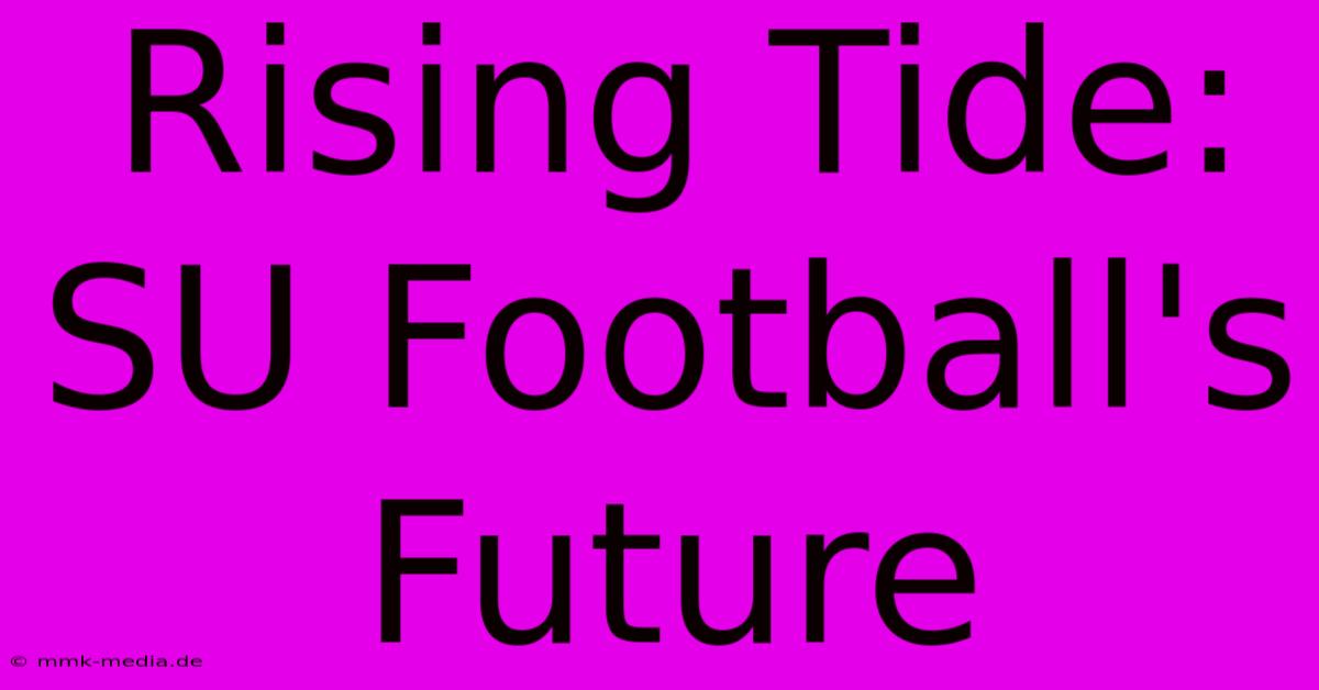 Rising Tide: SU Football's Future