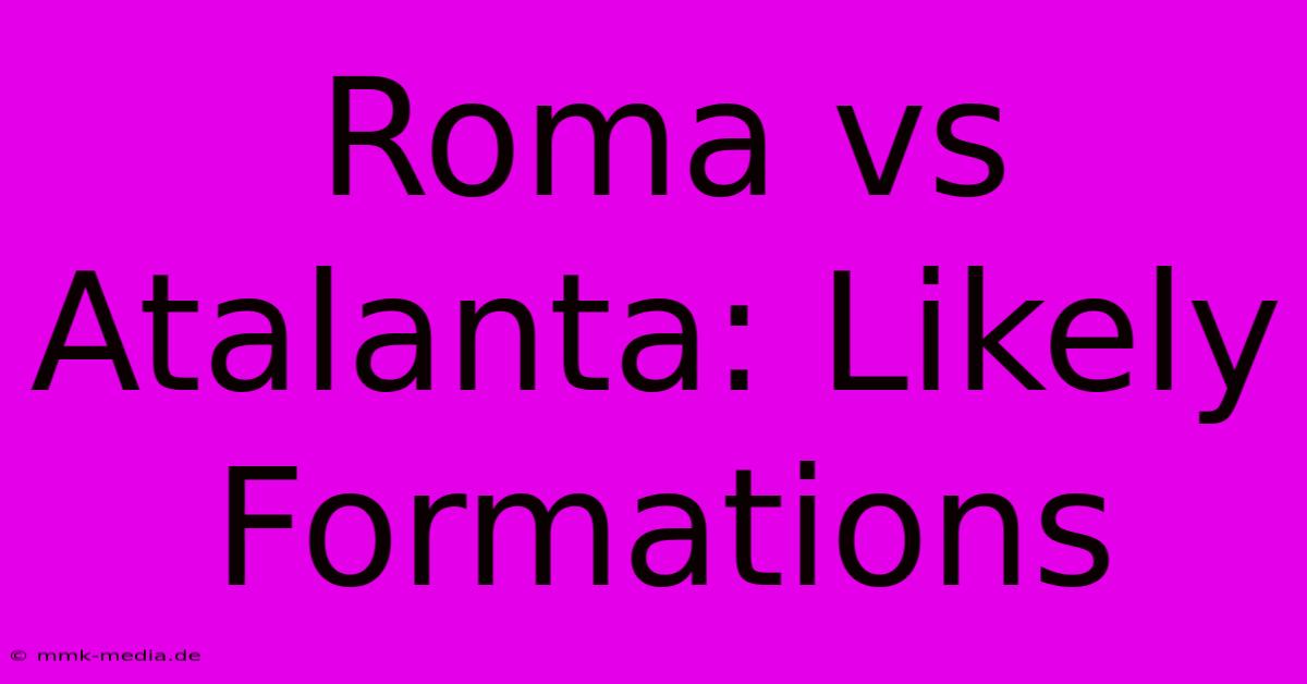 Roma Vs Atalanta: Likely Formations