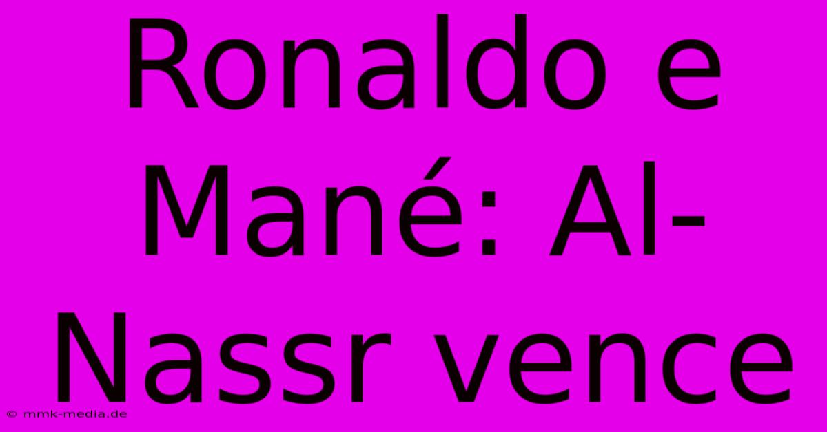 Ronaldo E Mané: Al-Nassr Vence