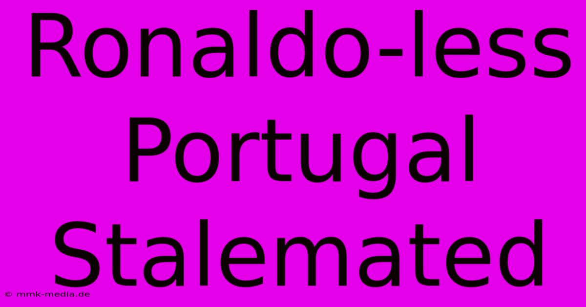 Ronaldo-less Portugal Stalemated