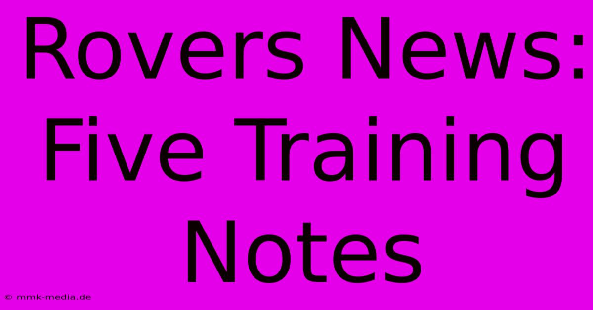 Rovers News: Five Training Notes