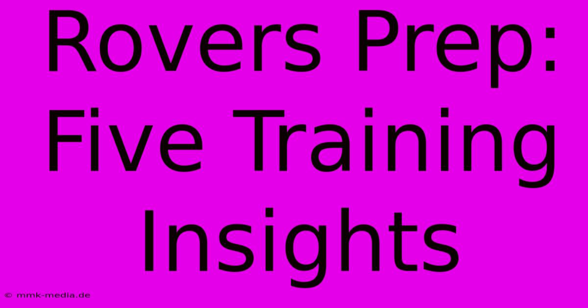 Rovers Prep: Five Training Insights