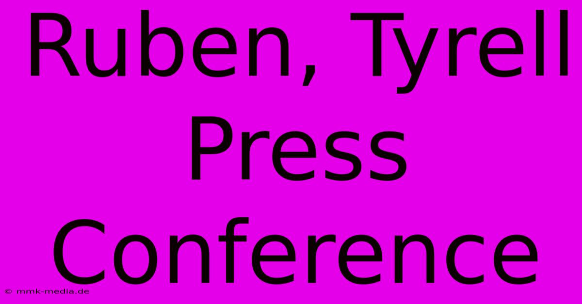 Ruben, Tyrell Press Conference