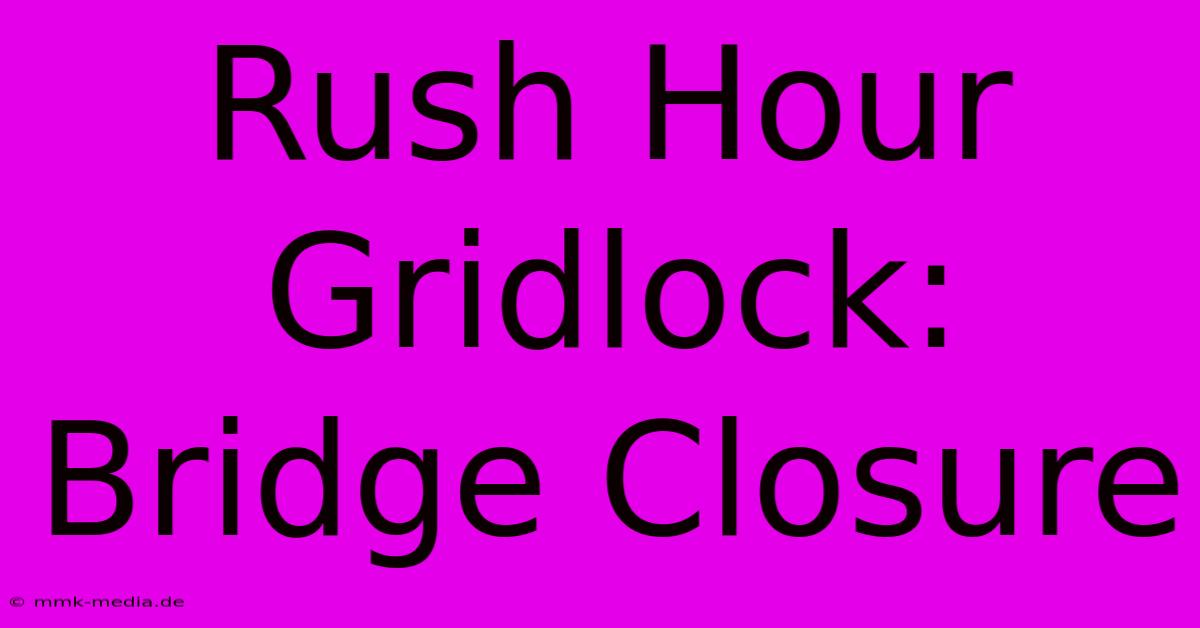 Rush Hour Gridlock: Bridge Closure