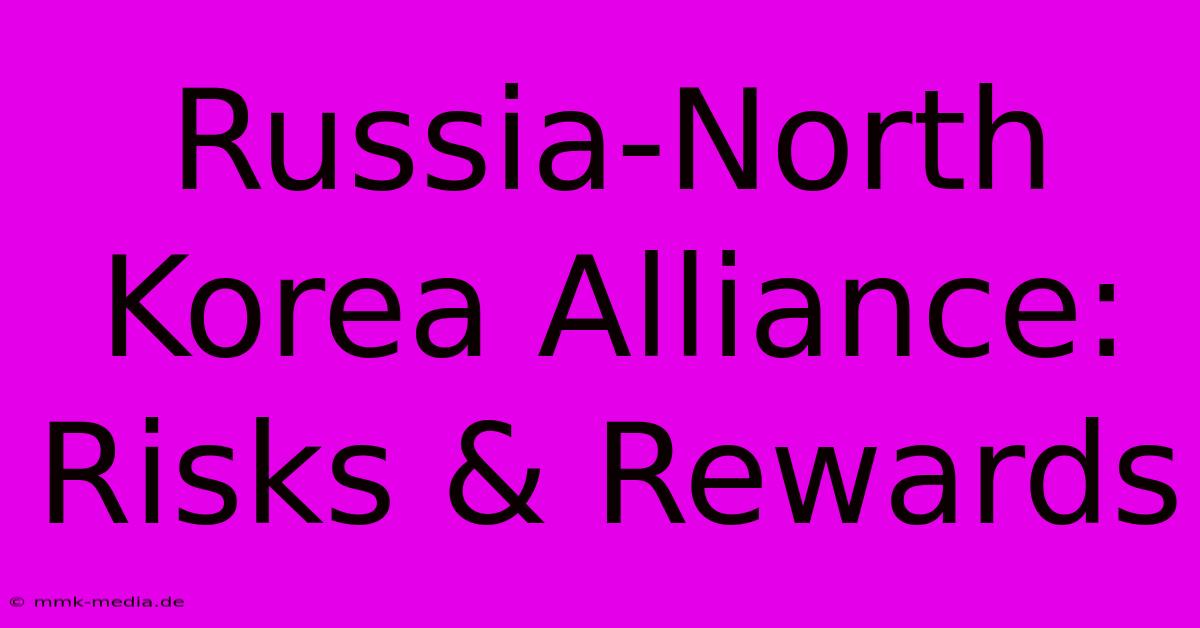 Russia-North Korea Alliance: Risks & Rewards