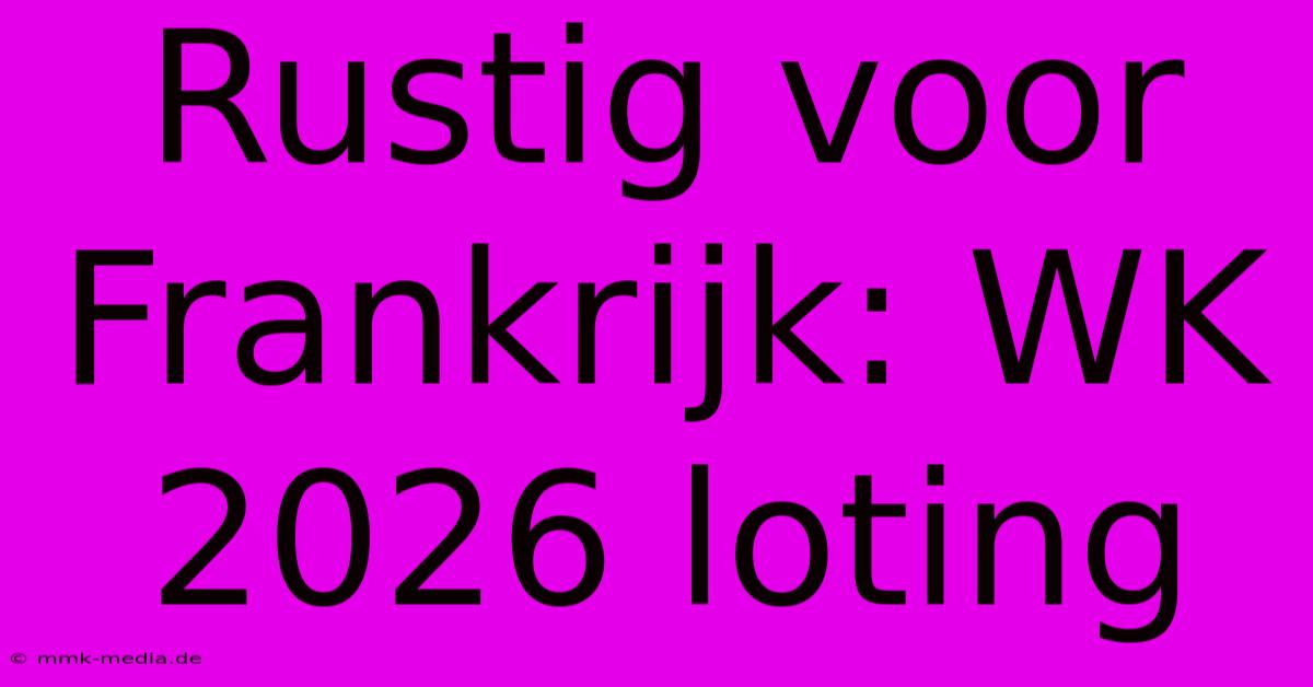 Rustig Voor Frankrijk: WK 2026 Loting