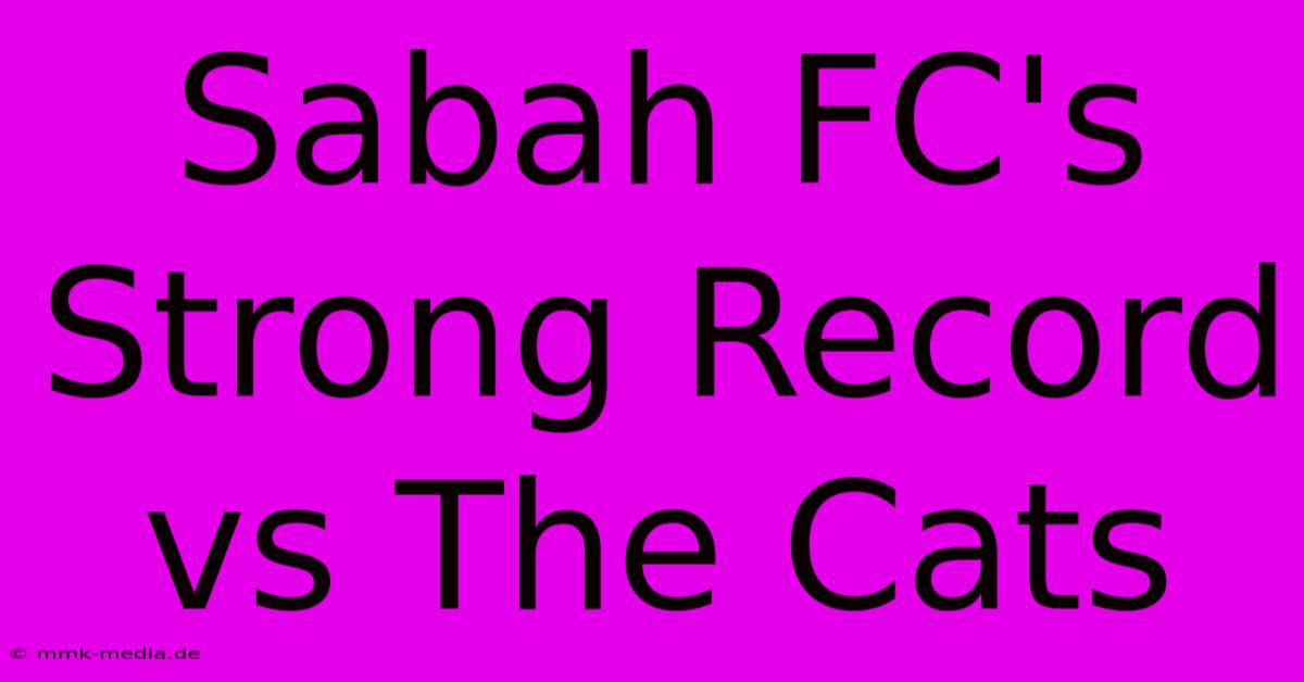 Sabah FC's Strong Record Vs The Cats