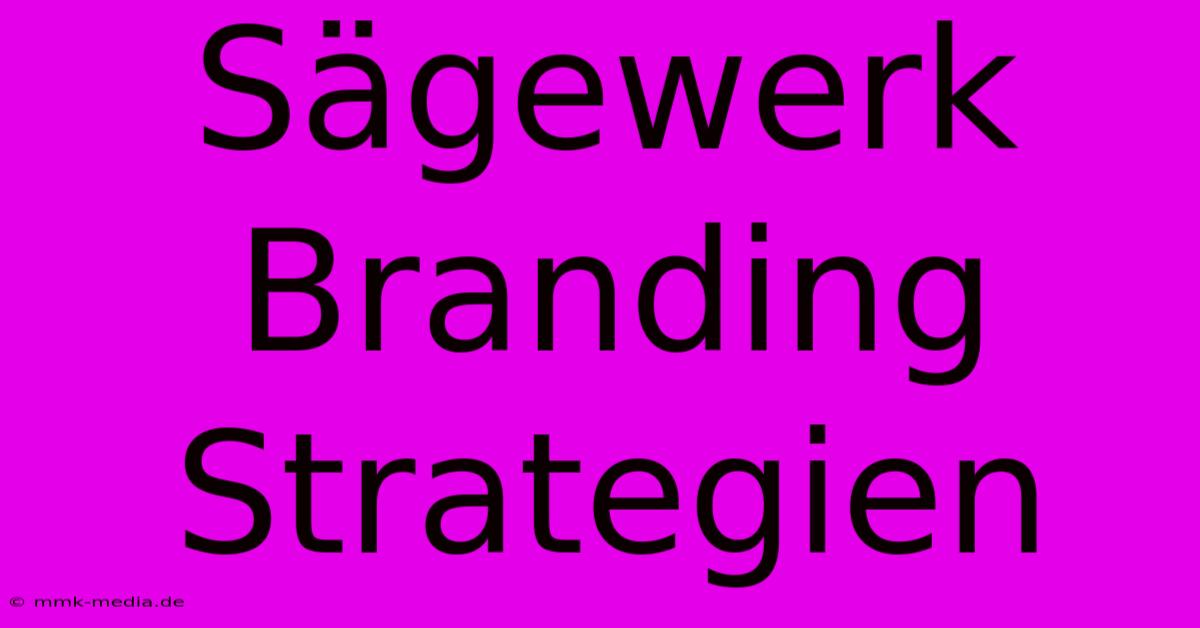 Sägewerk Branding Strategien