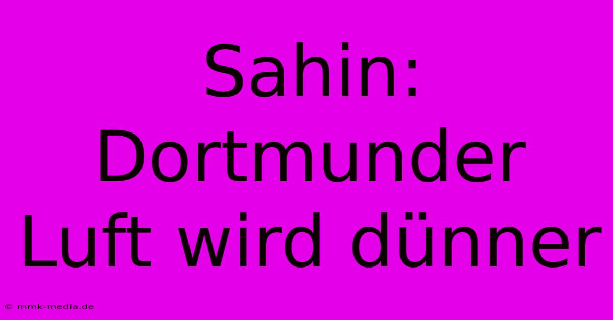 Sahin: Dortmunder Luft Wird Dünner