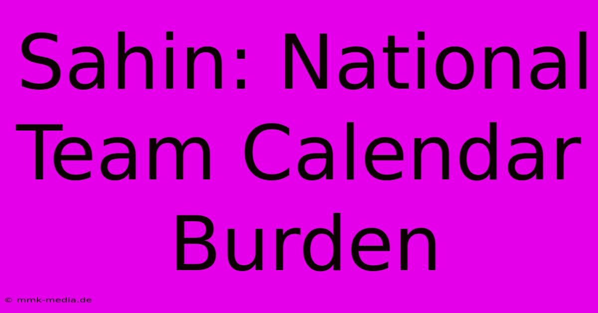 Sahin: National Team Calendar Burden