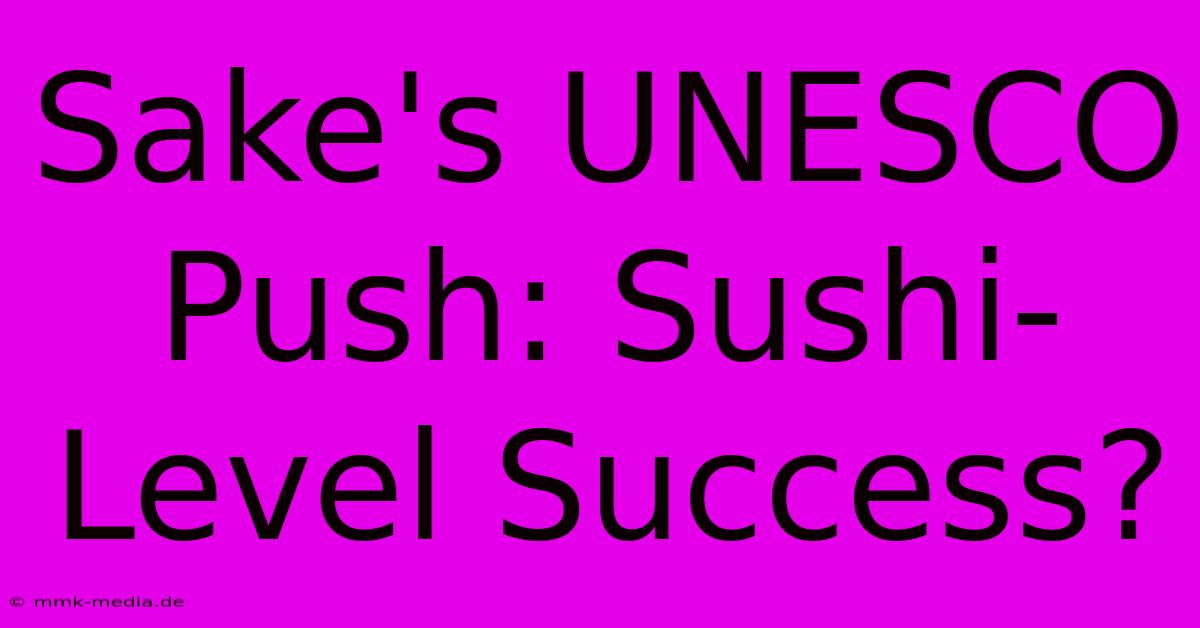 Sake's UNESCO Push: Sushi-Level Success?