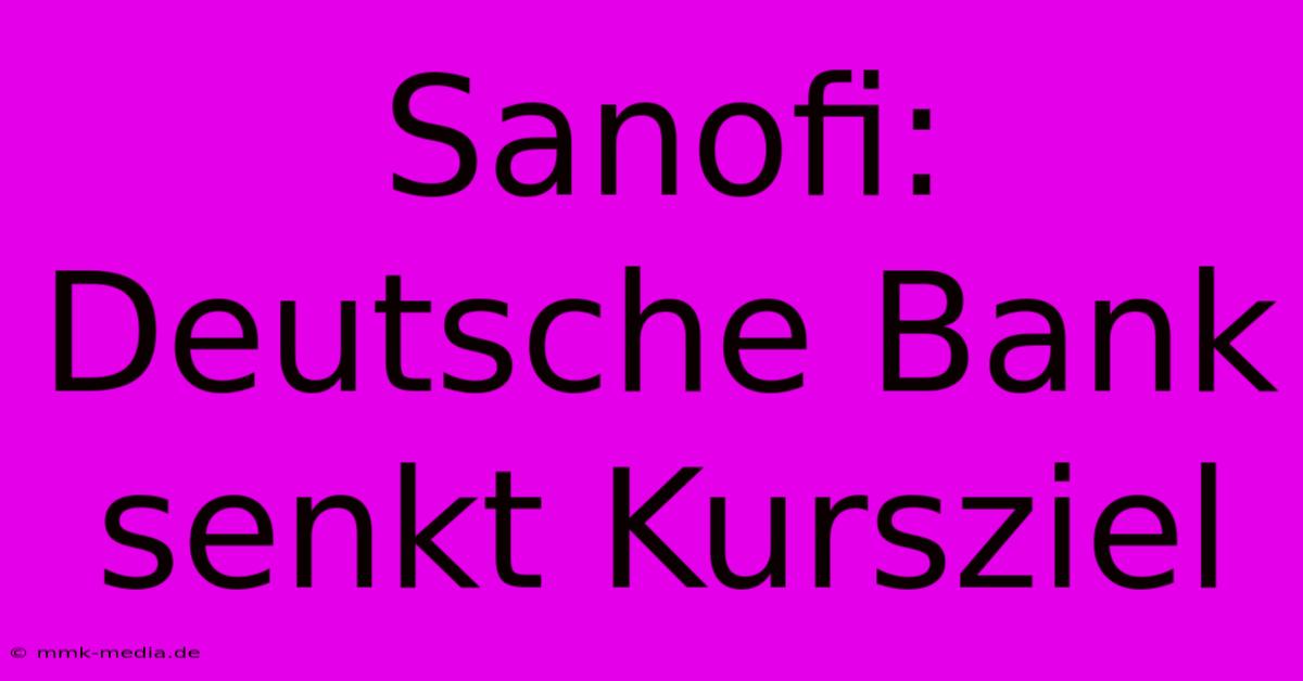 Sanofi: Deutsche Bank Senkt Kursziel