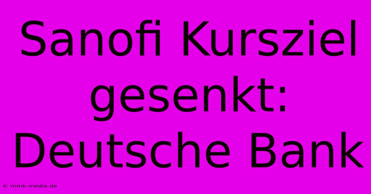 Sanofi Kursziel Gesenkt: Deutsche Bank