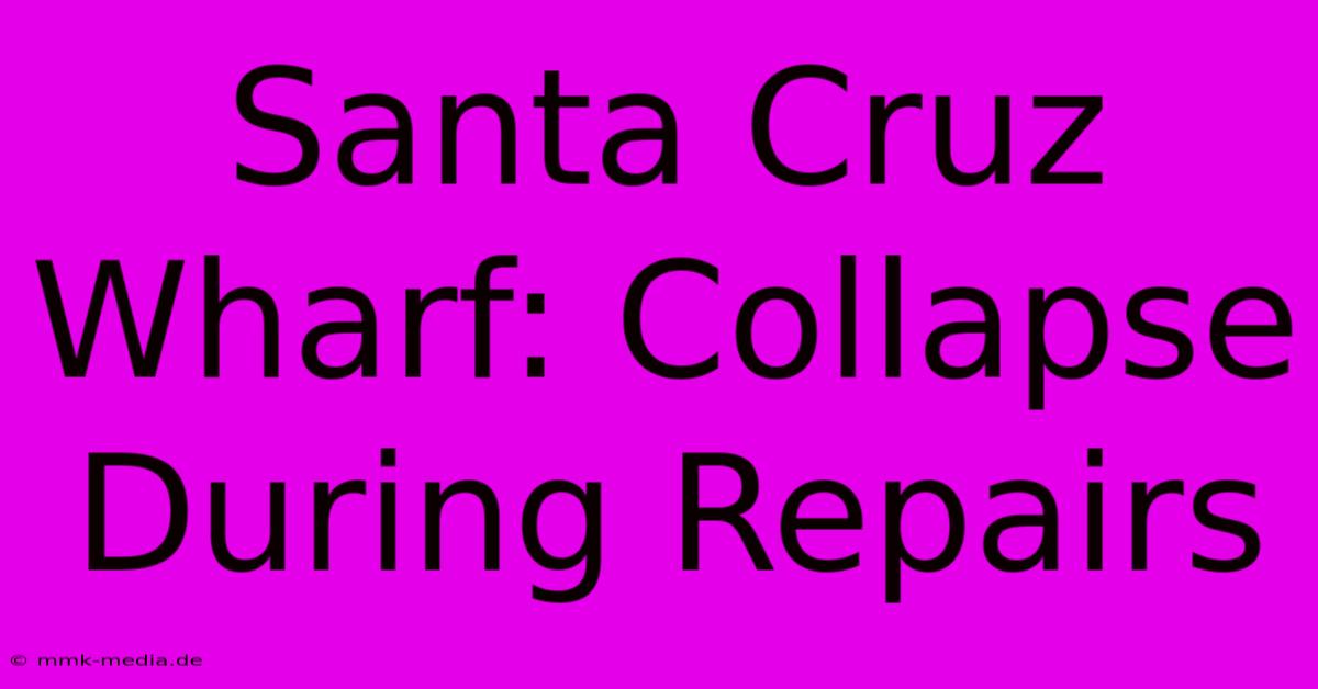 Santa Cruz Wharf: Collapse During Repairs