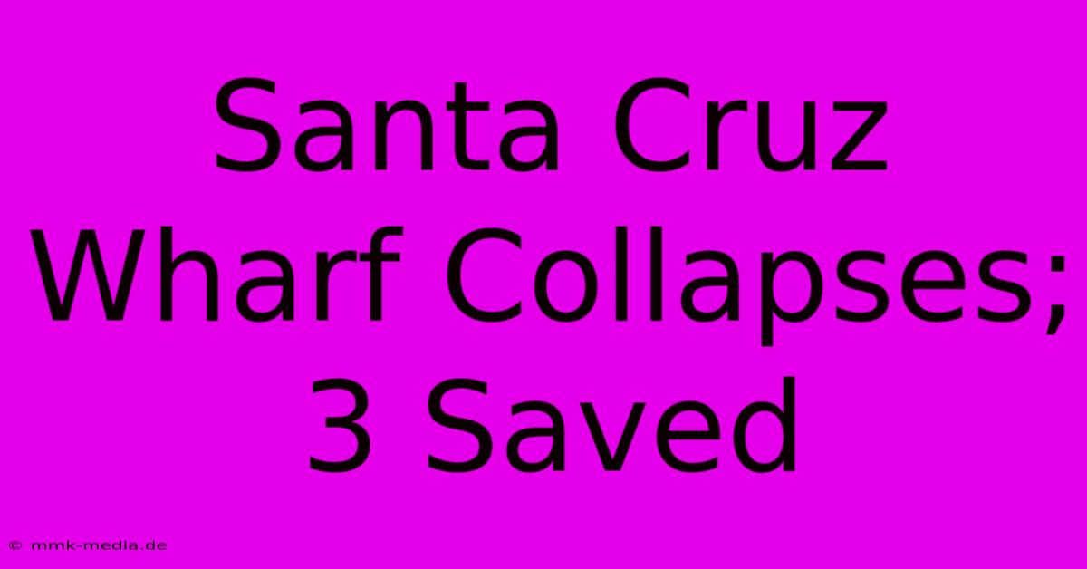 Santa Cruz Wharf Collapses; 3 Saved