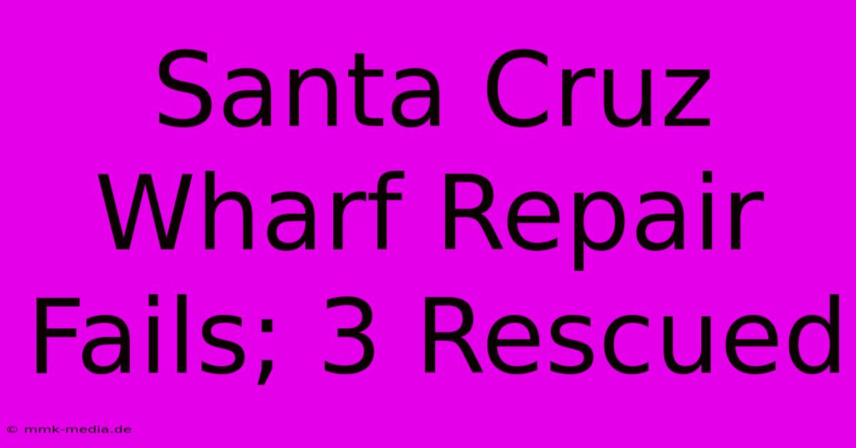 Santa Cruz Wharf Repair Fails; 3 Rescued