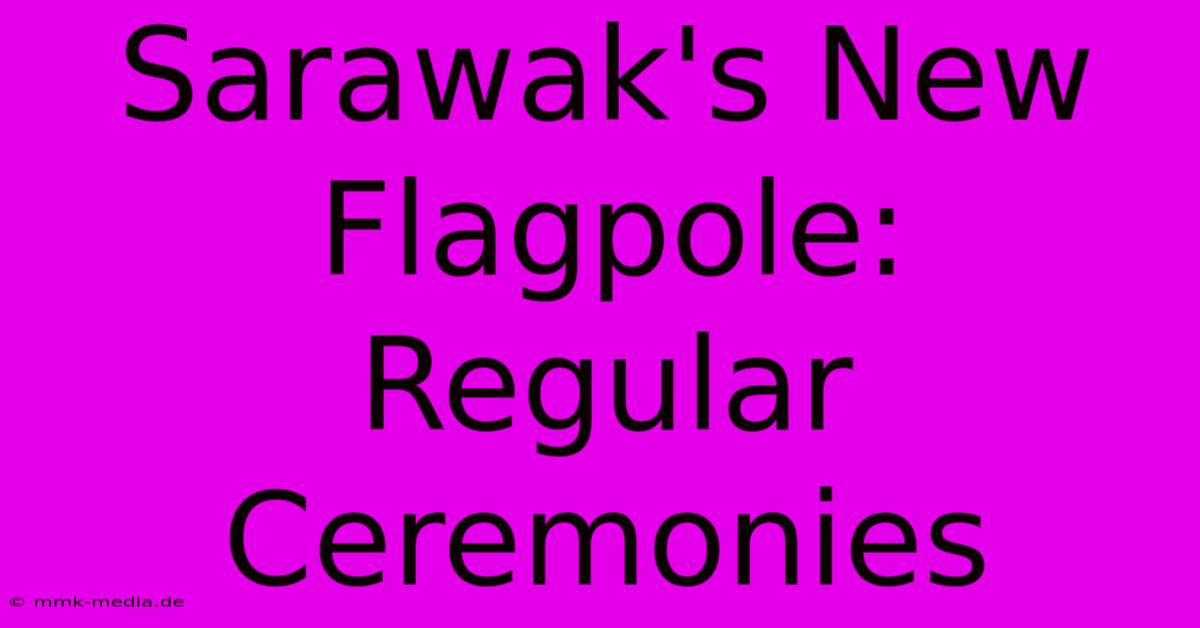 Sarawak's New Flagpole:  Regular Ceremonies