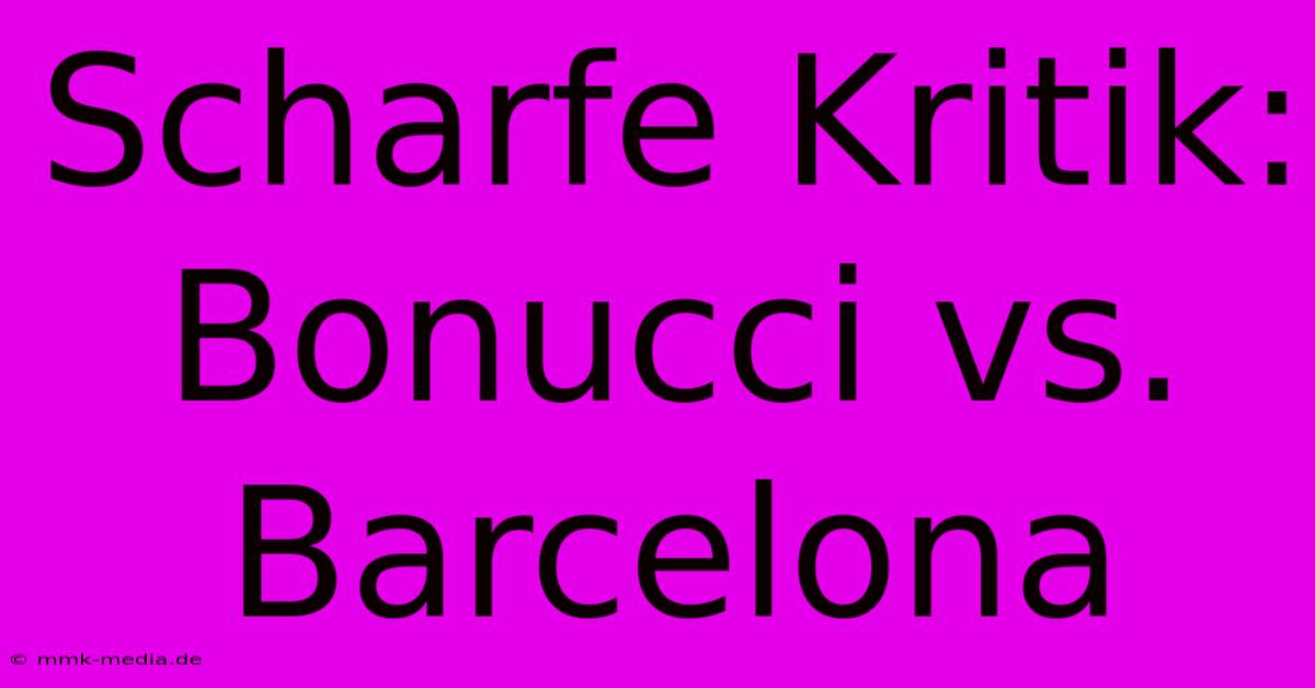 Scharfe Kritik: Bonucci Vs. Barcelona