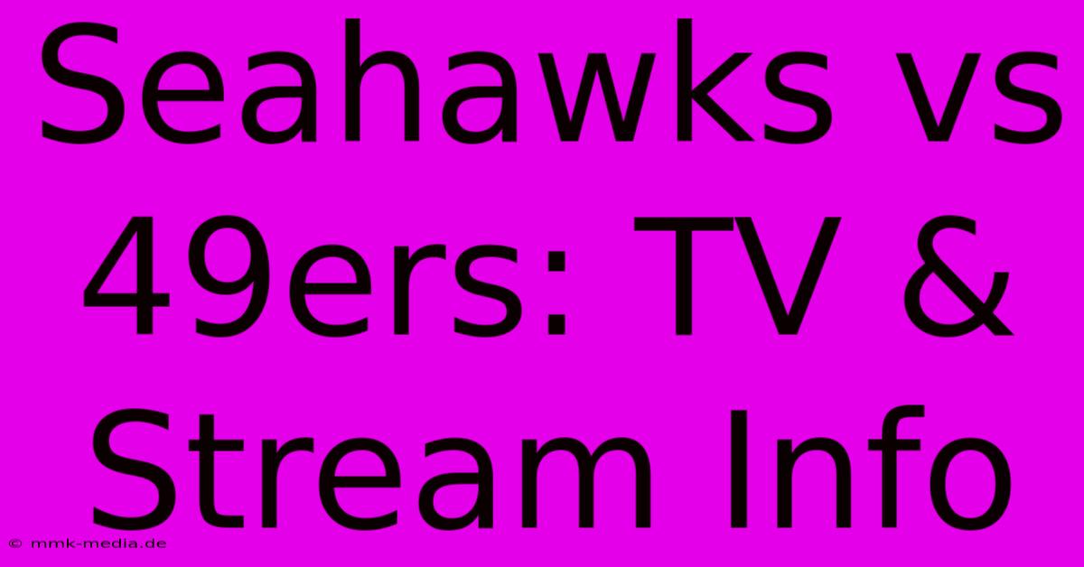 Seahawks Vs 49ers: TV & Stream Info