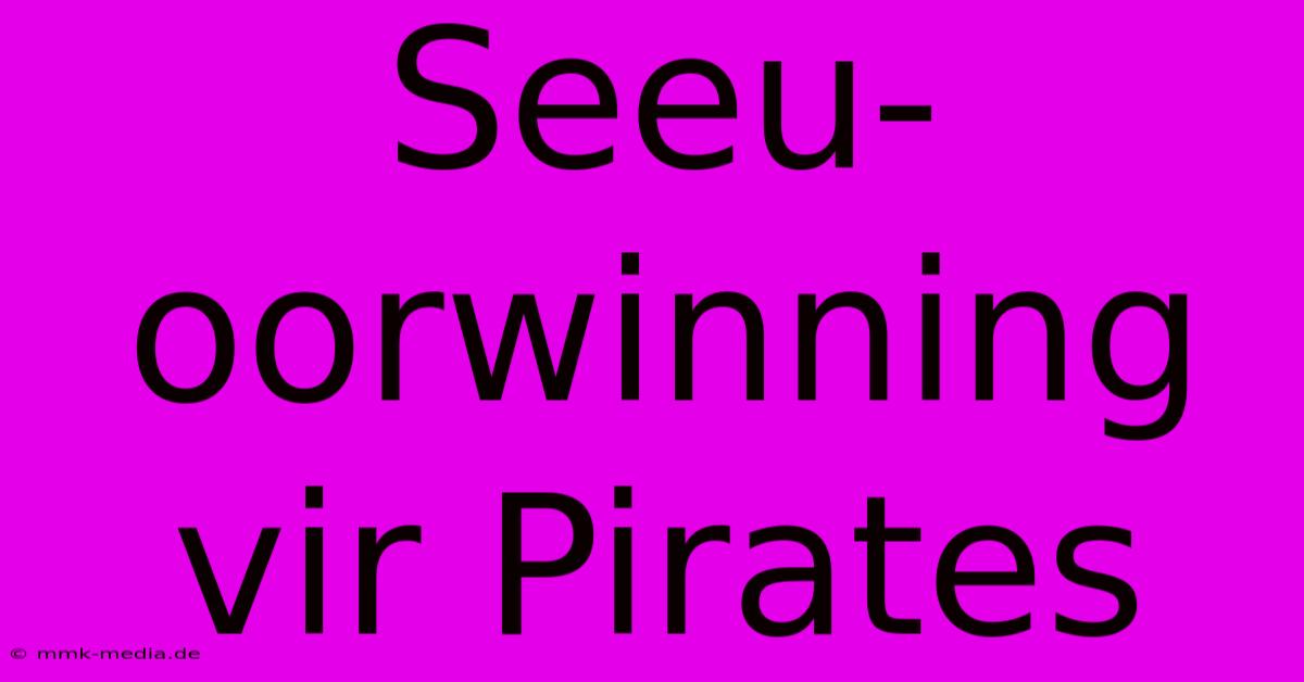 Seeu-oorwinning Vir Pirates