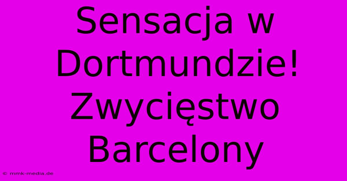 Sensacja W Dortmundzie! Zwycięstwo Barcelony