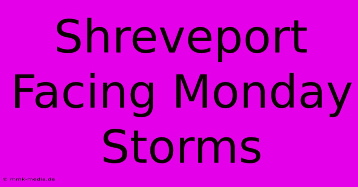 Shreveport Facing Monday Storms