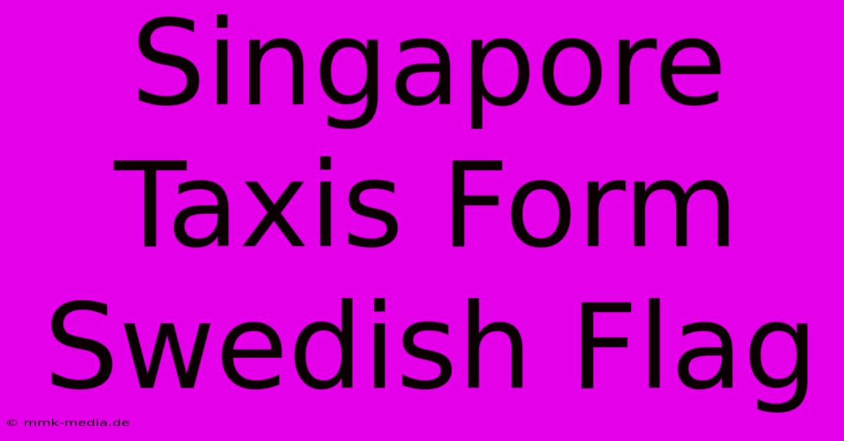 Singapore Taxis Form Swedish Flag