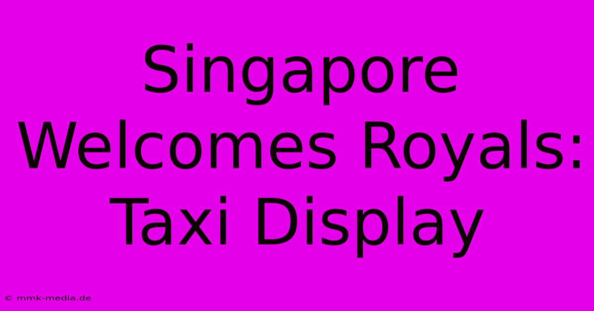 Singapore Welcomes Royals: Taxi Display