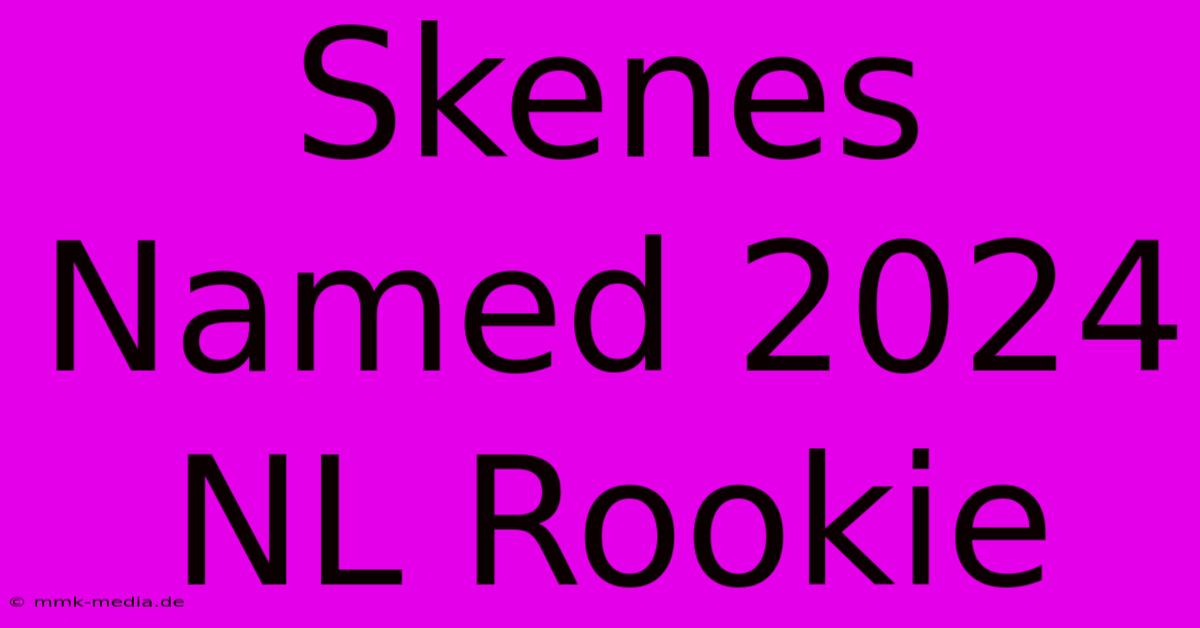 Skenes Named 2024 NL Rookie