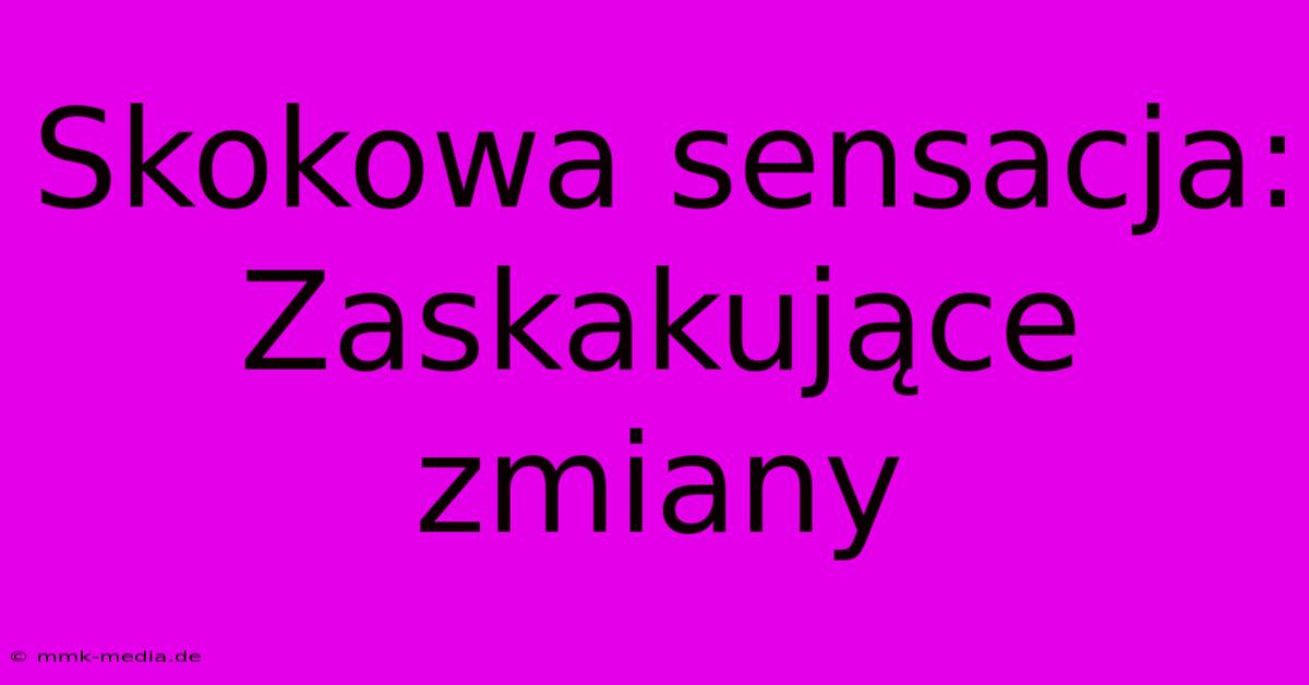 Skokowa Sensacja: Zaskakujące Zmiany