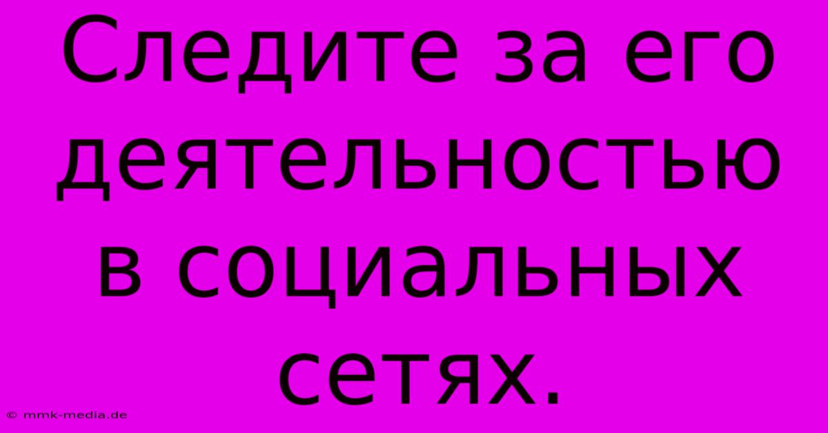 Следите За Его Деятельностью В Социальных Сетях.