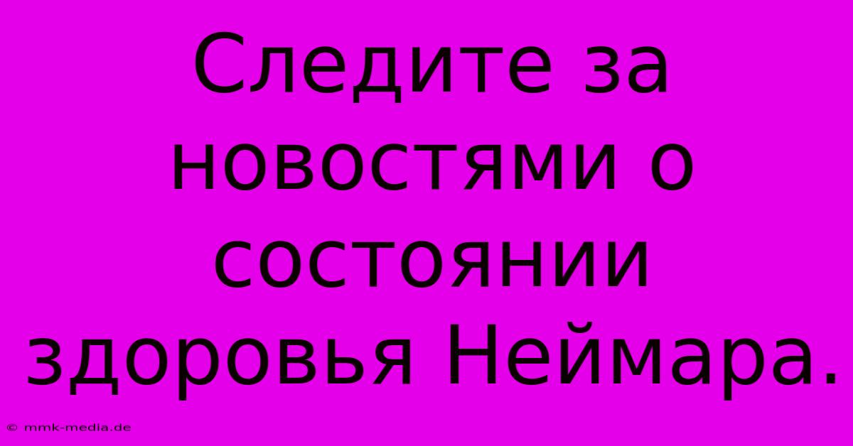 Следите За Новостями О Состоянии Здоровья Неймара.