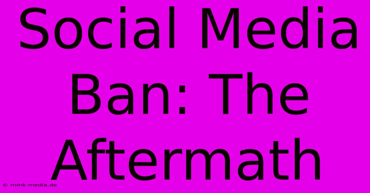 Social Media Ban: The Aftermath