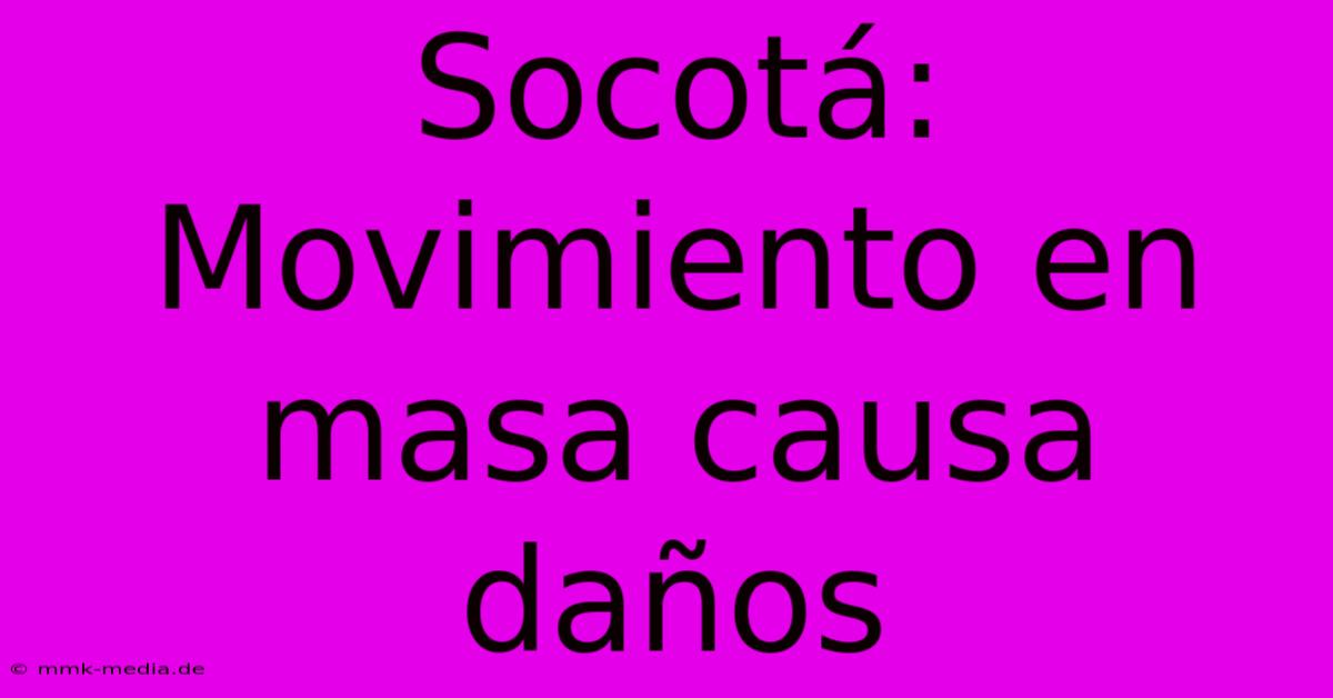 Socotá: Movimiento En Masa Causa Daños