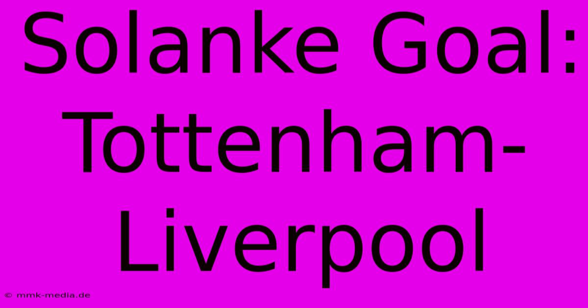 Solanke Goal: Tottenham-Liverpool