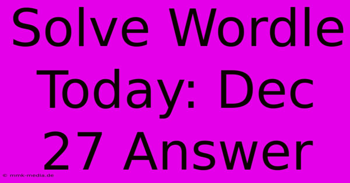 Solve Wordle Today: Dec 27 Answer