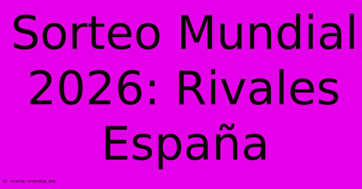 Sorteo Mundial 2026: Rivales España