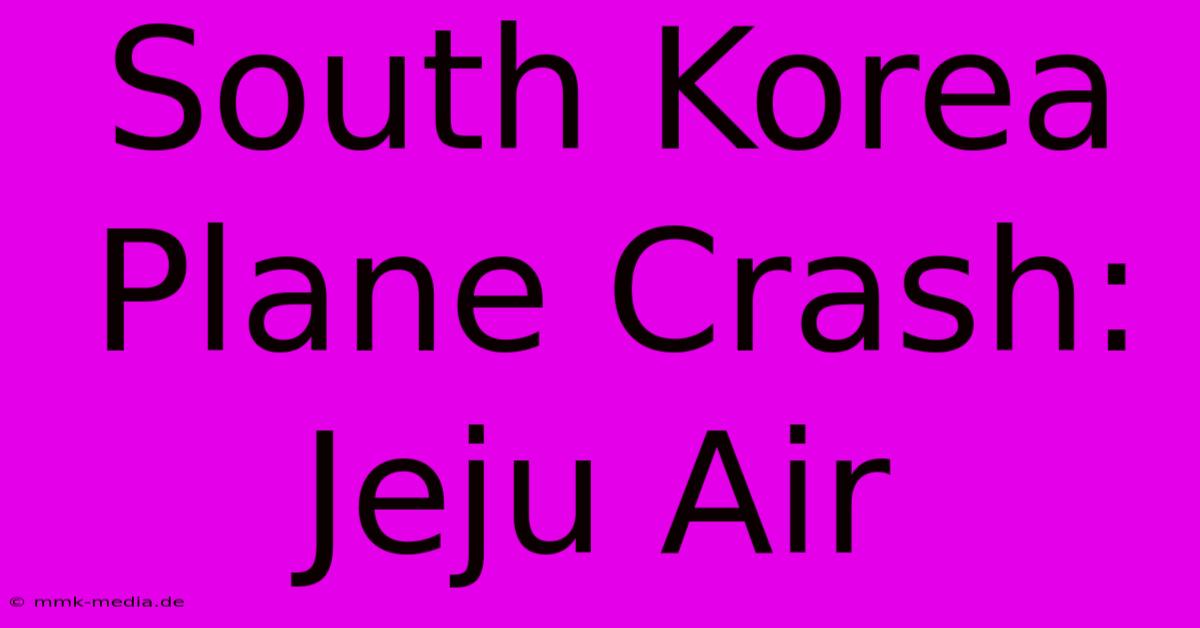 South Korea Plane Crash: Jeju Air