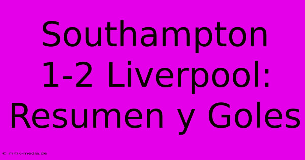 Southampton 1-2 Liverpool: Resumen Y Goles