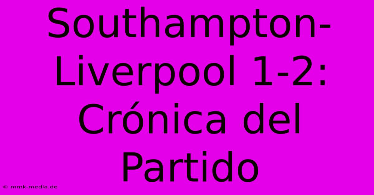 Southampton-Liverpool 1-2: Crónica Del Partido