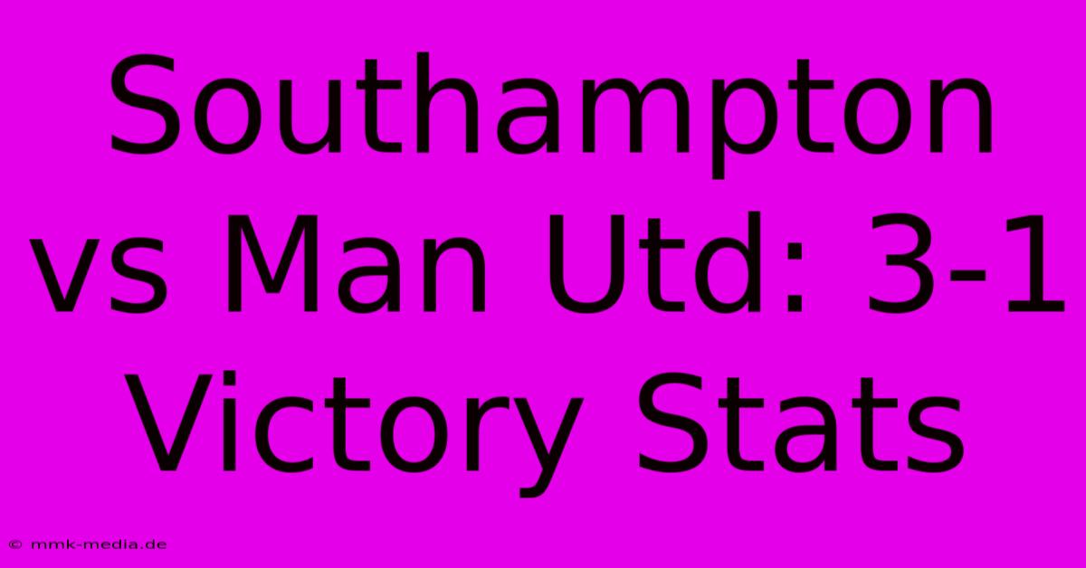 Southampton Vs Man Utd: 3-1 Victory Stats