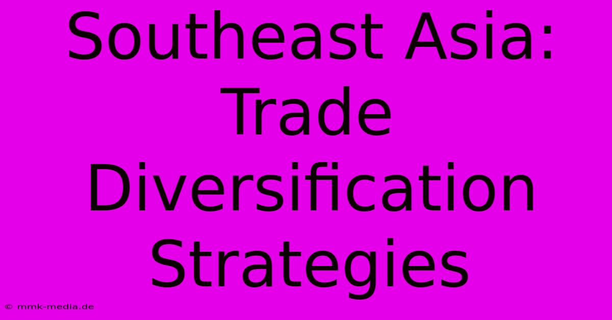 Southeast Asia: Trade Diversification Strategies