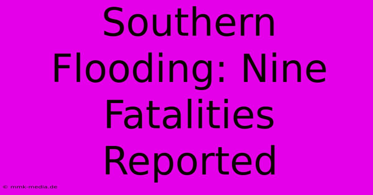 Southern Flooding: Nine Fatalities Reported