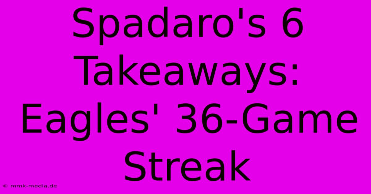 Spadaro's 6 Takeaways: Eagles' 36-Game Streak