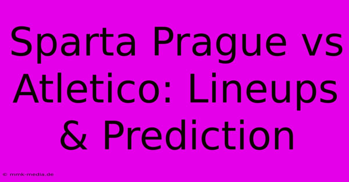 Sparta Prague Vs Atletico: Lineups & Prediction