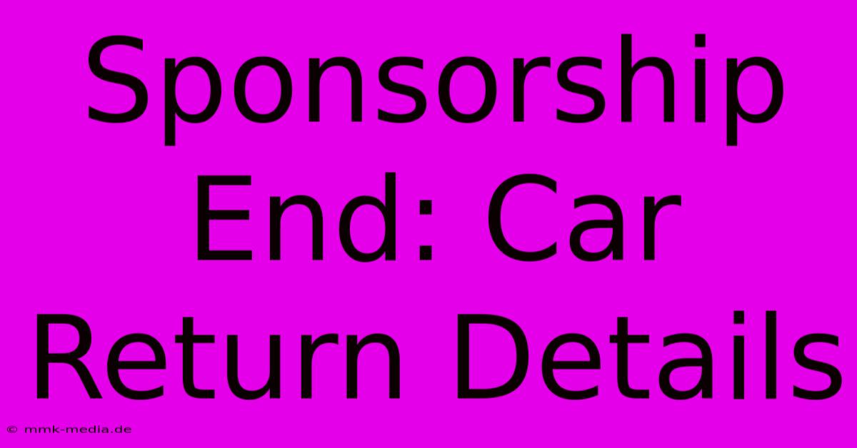 Sponsorship End: Car Return Details